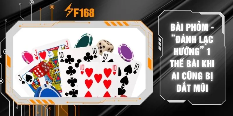 Bài Phỏm - “Đánh Lạc Hướng” 1 Thế Bài Khi Ai Cũng Bị Dắt Mũi