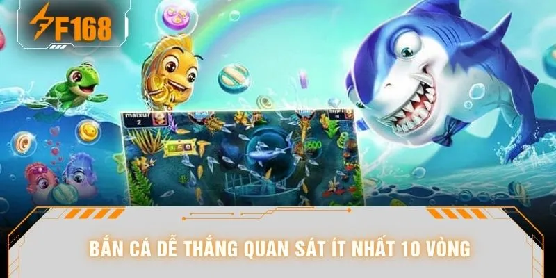 Bắn cá dễ thắng quan sát ít nhất 10 vòng