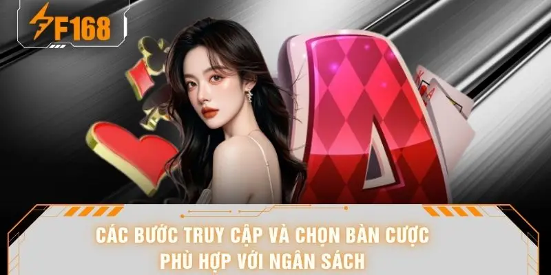 Các bước truy cập và chọn bàn cược phù hợp với ngân sách
