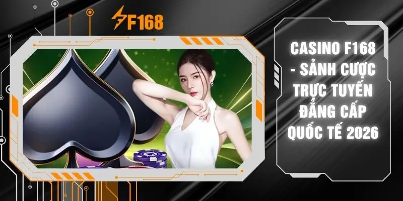 Casino F168 - Sảnh Cược Trực Tuyến Đẳng Cấp Quốc Tế 2026