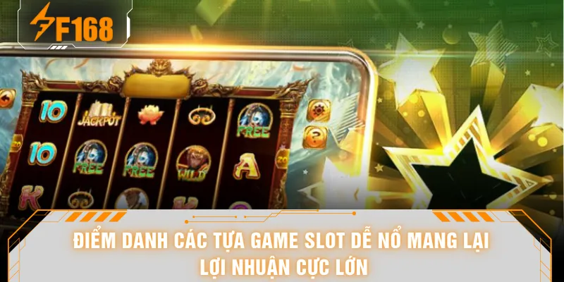 Điểm danh các tựa game slot dễ nổ mang lại lợi nhuận cực lớn