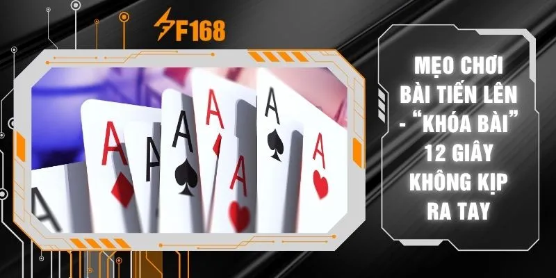 Mẹo Chơi Bài Tiến Lên - “Khóa Bài” 12 Giây Không Kịp Ra Tay