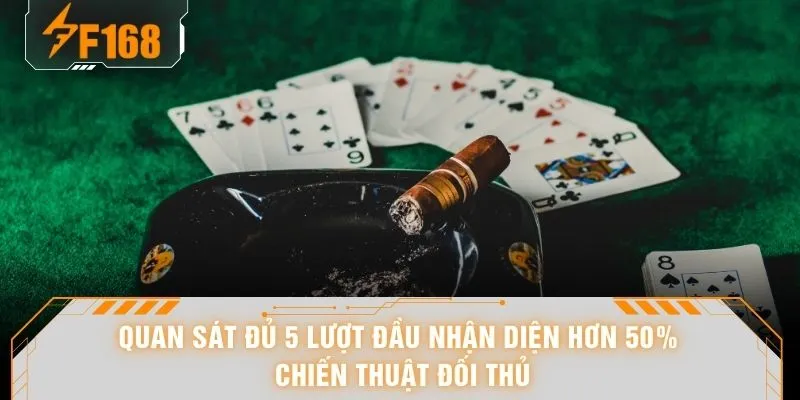 Quan sát đủ 5 lượt đầu nhận diện hơn 50% chiến thuật đối thủ