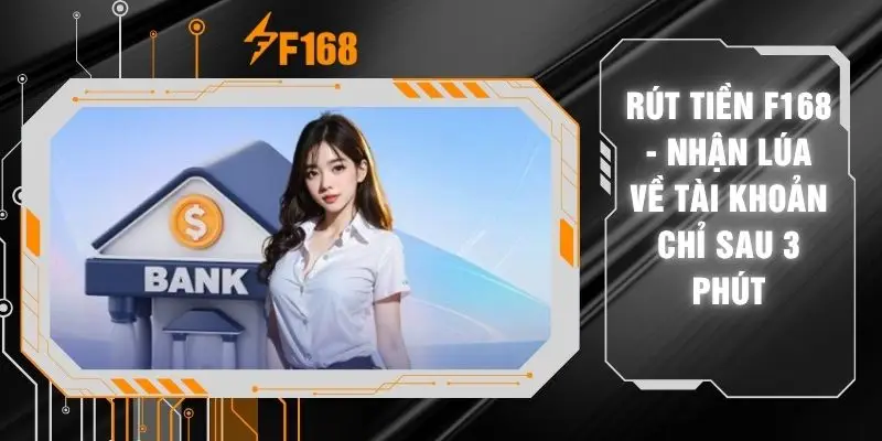 Rút Tiền F168 - Nhận Lúa Về Tài Khoản Chỉ Sau 3 Phút