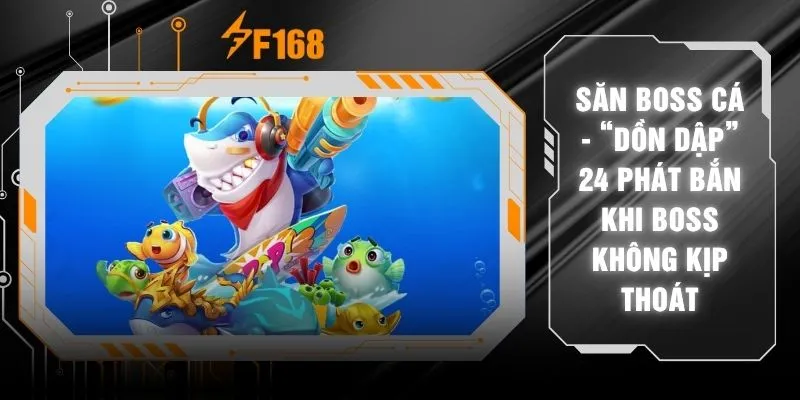 Săn Boss Cá - “Dồn Dập” 24 Phát Bắn Khi Boss Không Kịp Thoát