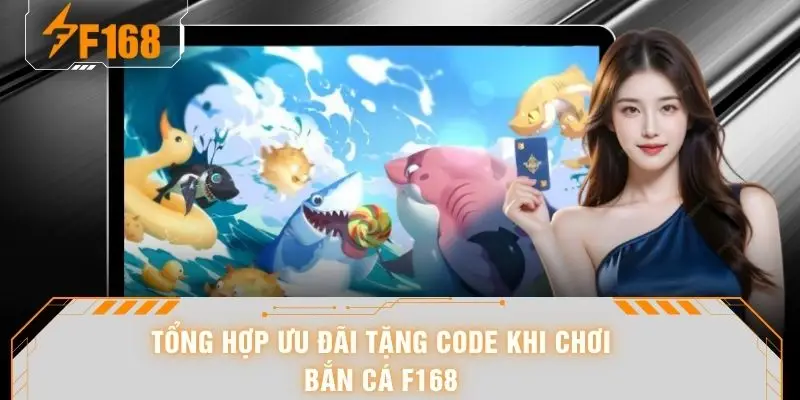Tổng hợp ưu đãi tặng code khi chơi bắn cá F168